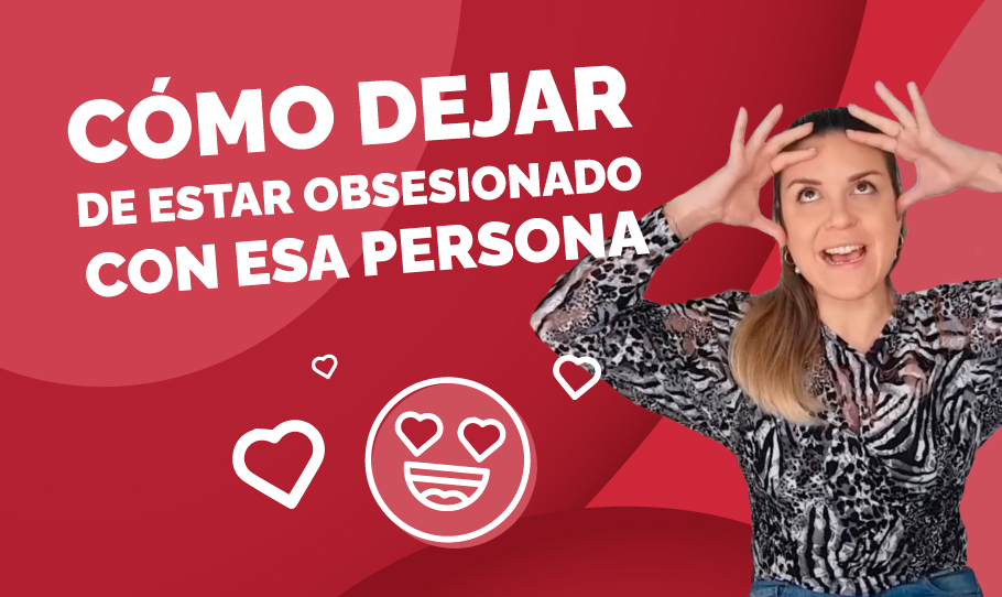 cómo dejar de estar obsesionado con alguien